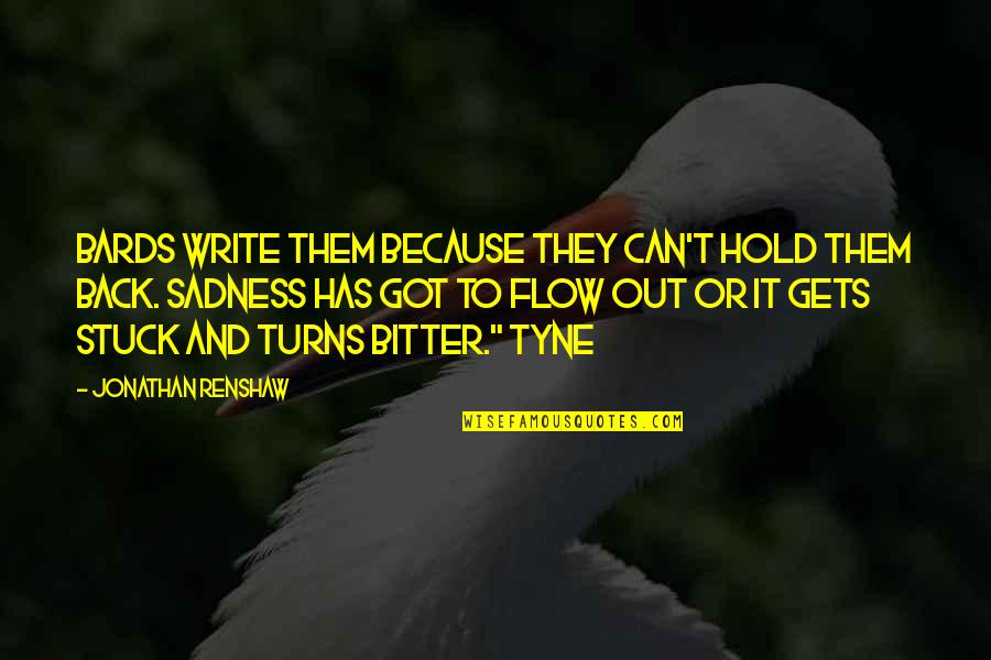 Renshaw Quotes By Jonathan Renshaw: Bards write them because they can't hold them Renshaw Quotes By Jonathan Renshaw: Bards write them because they can't hold them