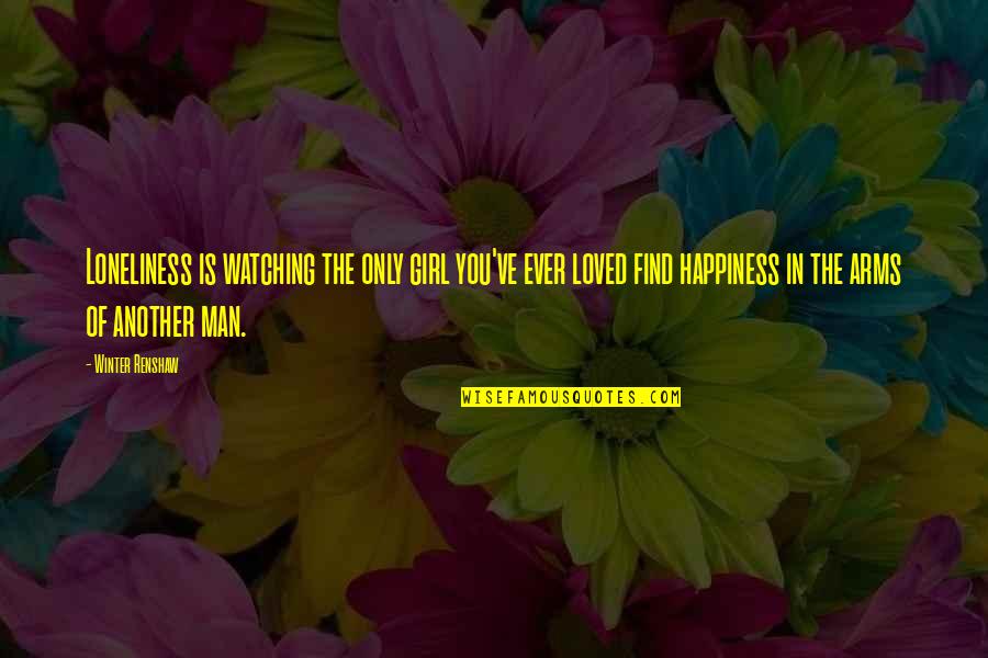 Renshaw Quotes By Winter Renshaw: Loneliness is watching the only girl you've ever Renshaw Quotes By Winter Renshaw: Loneliness is watching the only girl you've ever