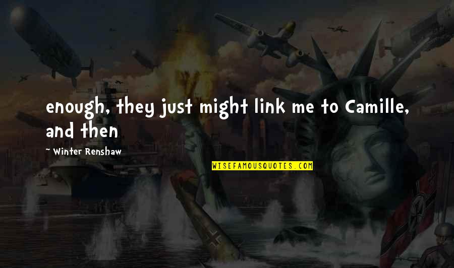 Renshaw Quotes By Winter Renshaw: enough, they just might link me to Camille, Renshaw Quotes By Winter Renshaw: enough, they just might link me to Camille,