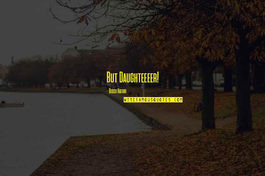 Renshi De Guzman Quotes By Bisco Hatori: But Daughteeeer! Renshi De Guzman Quotes By Bisco Hatori: But Daughteeeer!