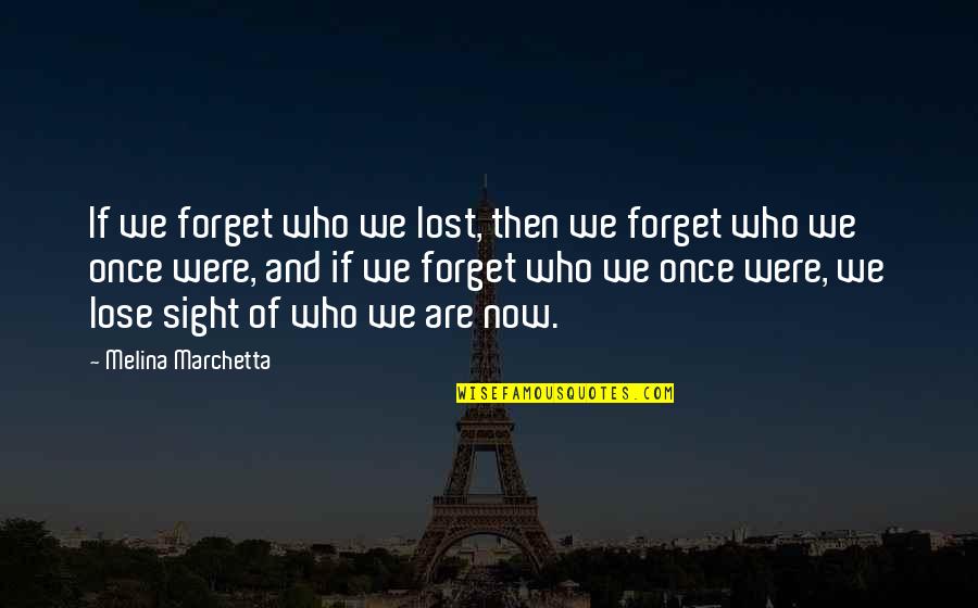 Renshon Quotes By Melina Marchetta: If we forget who we lost, then we