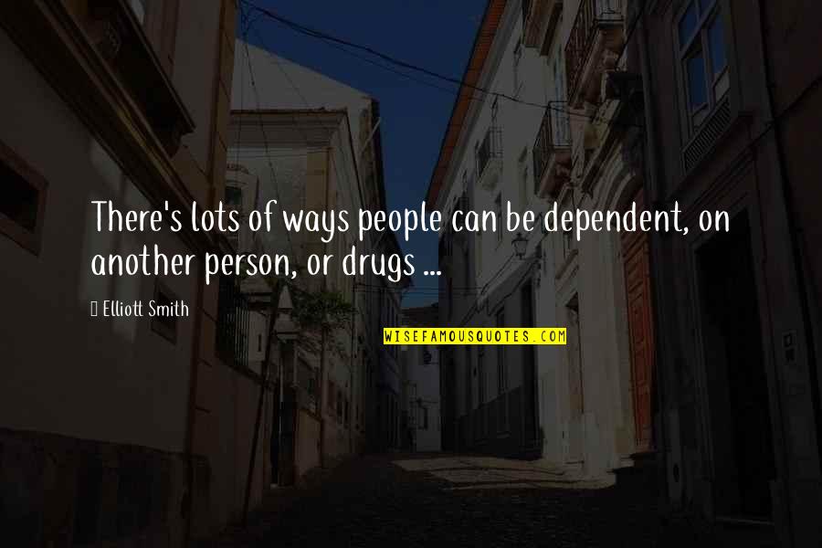 Renswoude Kasteel Quotes By Elliott Smith: There's lots of ways people can be dependent,