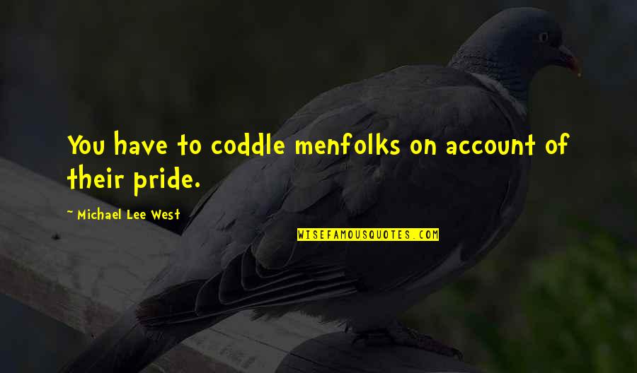 Renswoude Kasteel Quotes By Michael Lee West: You have to coddle menfolks on account of Renswoude Kasteel Quotes By Michael Lee West: You have to coddle menfolks on account of