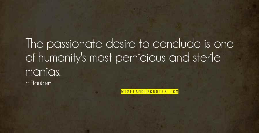 Rent Free In Their Headspace Quotes By Flaubert: The passionate desire to conclude is one of Rent Free In Their Headspace Quotes By Flaubert: The passionate desire to conclude is one of