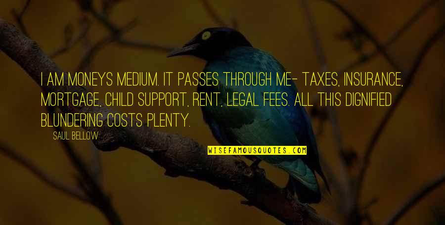 Rent Insurance Quotes By Saul Bellow: I am moneys medium. It passes through me-