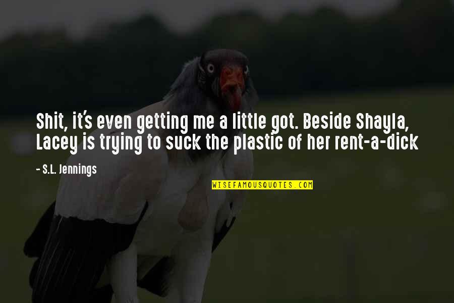 Rent To Quotes By S.L. Jennings: Shit, it's even getting me a little got. Rent To Quotes By S.L. Jennings: Shit, it's even getting me a little got.
