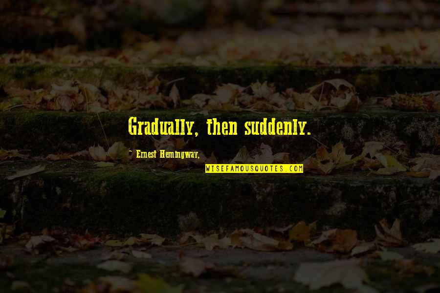 Rentabiliser Un Quotes By Ernest Hemingway,: Gradually, then suddenly. Rentabiliser Un Quotes By Ernest Hemingway,: Gradually, then suddenly.