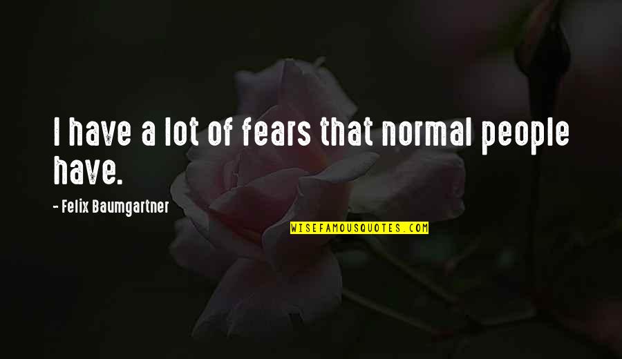 Rentable Space Quotes By Felix Baumgartner: I have a lot of fears that normal Rentable Space Quotes By Felix Baumgartner: I have a lot of fears that normal
