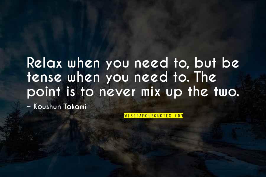 Rentable Space Quotes By Koushun Takami: Relax when you need to, but be tense Rentable Space Quotes By Koushun Takami: Relax when you need to, but be tense