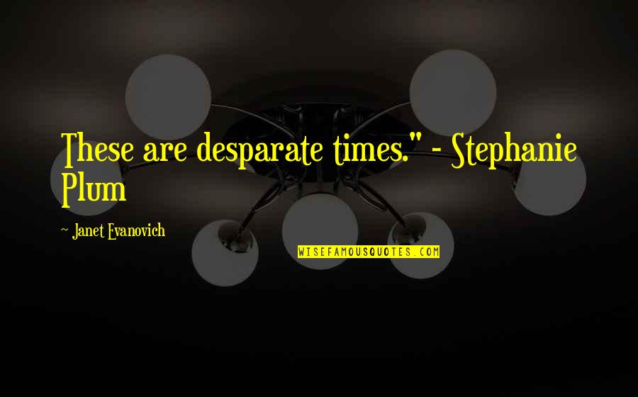 Rental Property Quotes By Janet Evanovich: These are desparate times." - Stephanie Plum