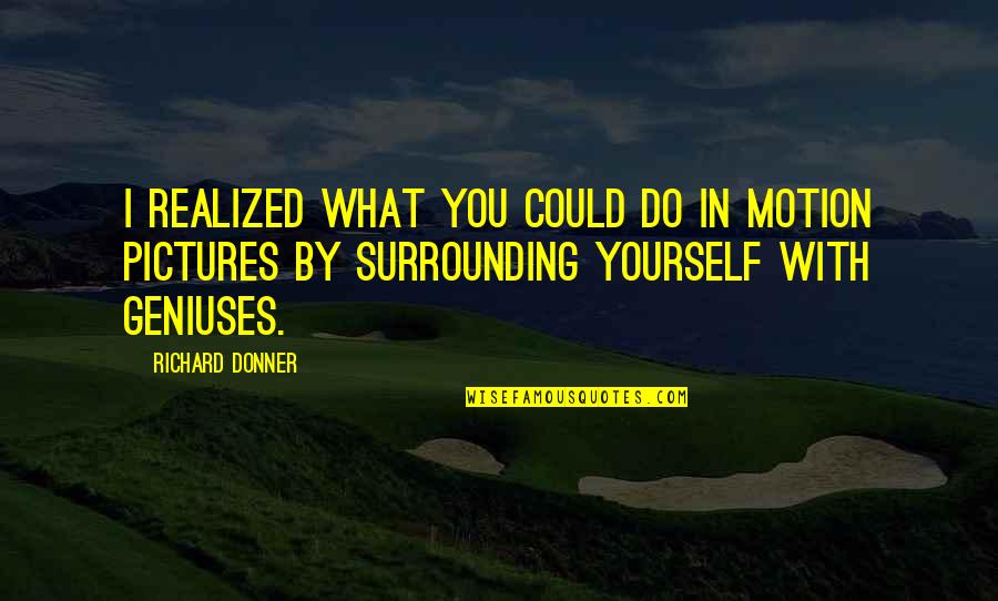 Rentang Adalah Quotes By Richard Donner: I realized what you could do in motion Rentang Adalah Quotes By Richard Donner: I realized what you could do in motion