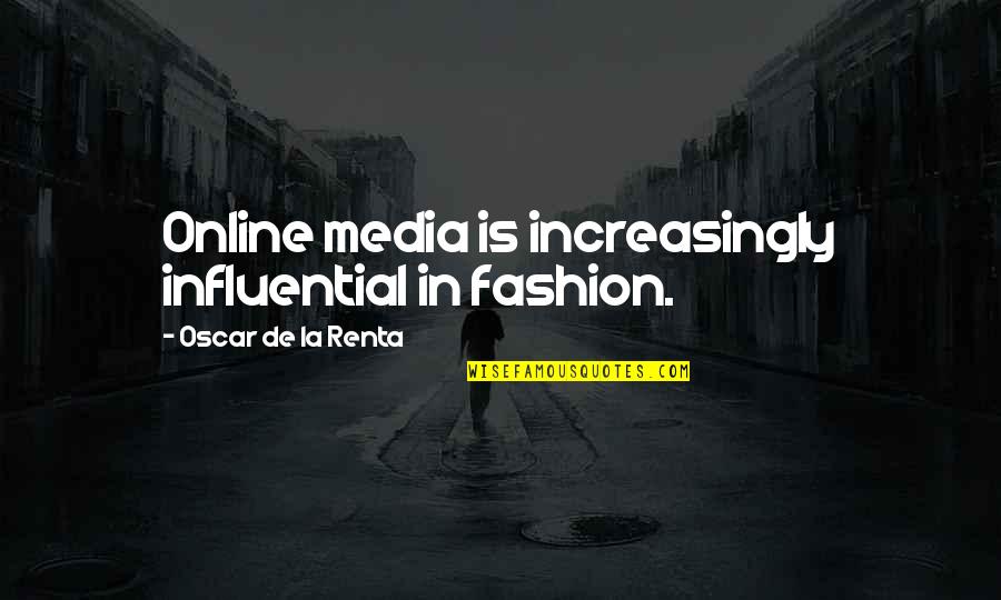 Renta's Quotes By Oscar De La Renta: Online media is increasingly influential in fashion.