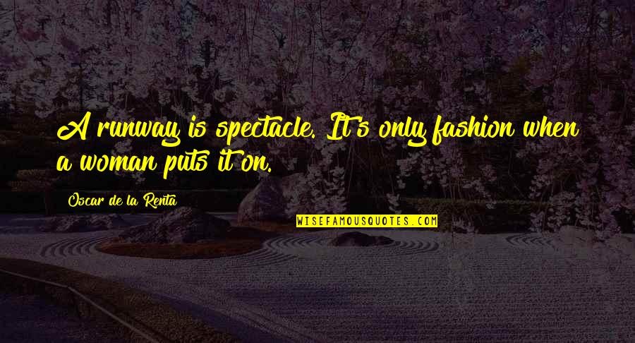 Renta's Quotes By Oscar De La Renta: A runway is spectacle. It's only fashion when