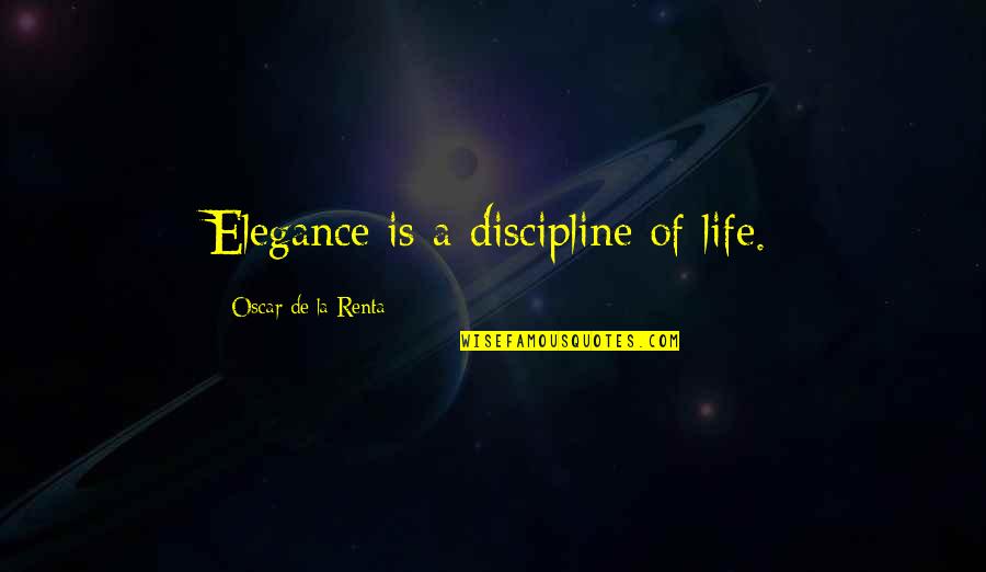 Renta's Quotes By Oscar De La Renta: Elegance is a discipline of life.
