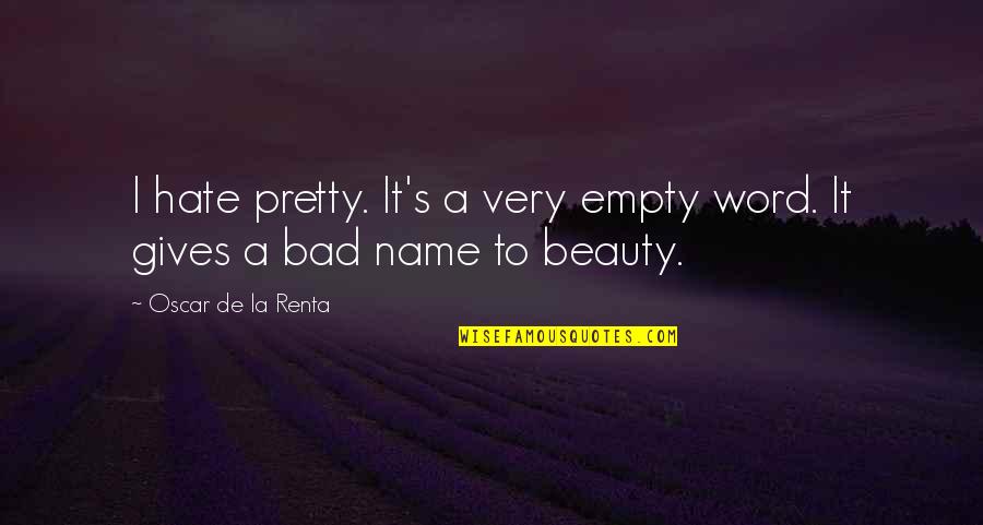 Renta's Quotes By Oscar De La Renta: I hate pretty. It's a very empty word.