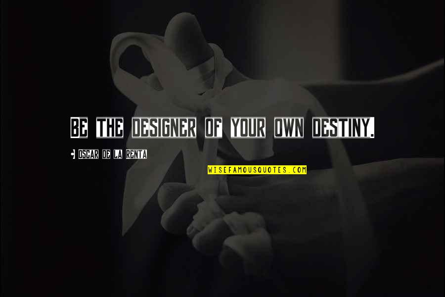 Renta's Quotes By Oscar De La Renta: Be the designer of your own destiny.