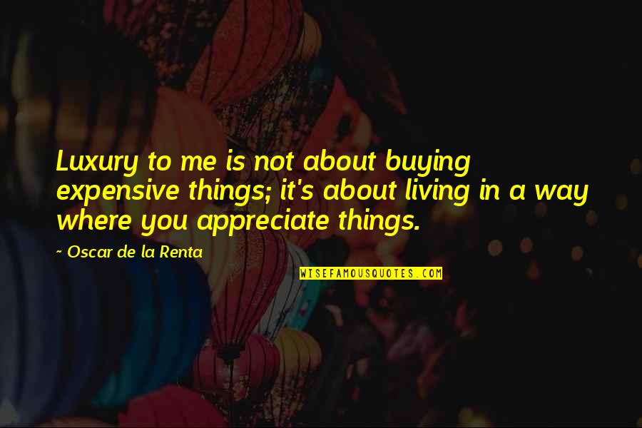 Renta's Quotes By Oscar De La Renta: Luxury to me is not about buying expensive