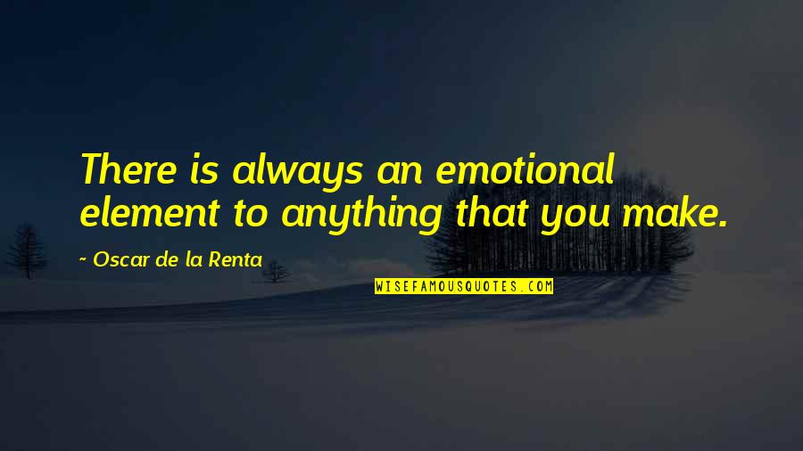 Renta's Quotes By Oscar De La Renta: There is always an emotional element to anything