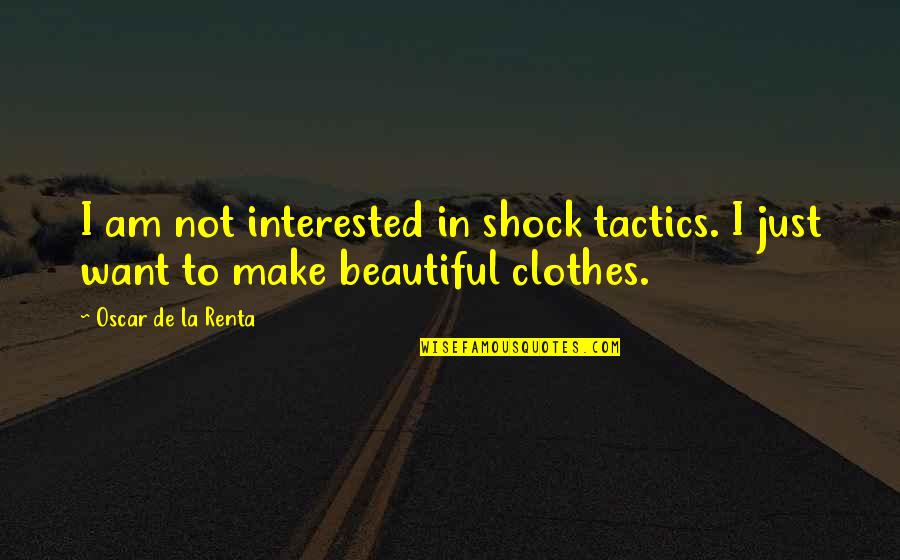Renta's Quotes By Oscar De La Renta: I am not interested in shock tactics. I