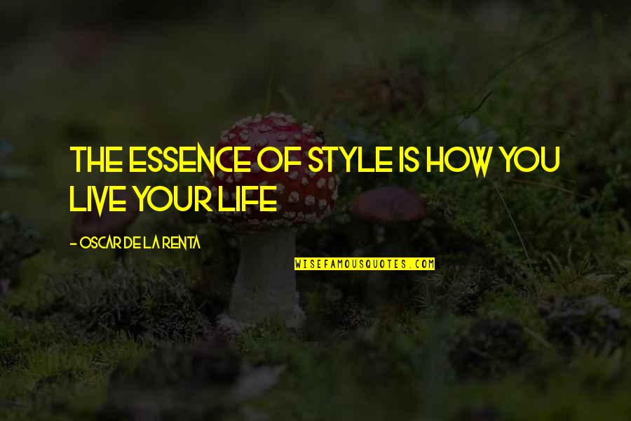 Renta's Quotes By Oscar De La Renta: The essence of style is how you live