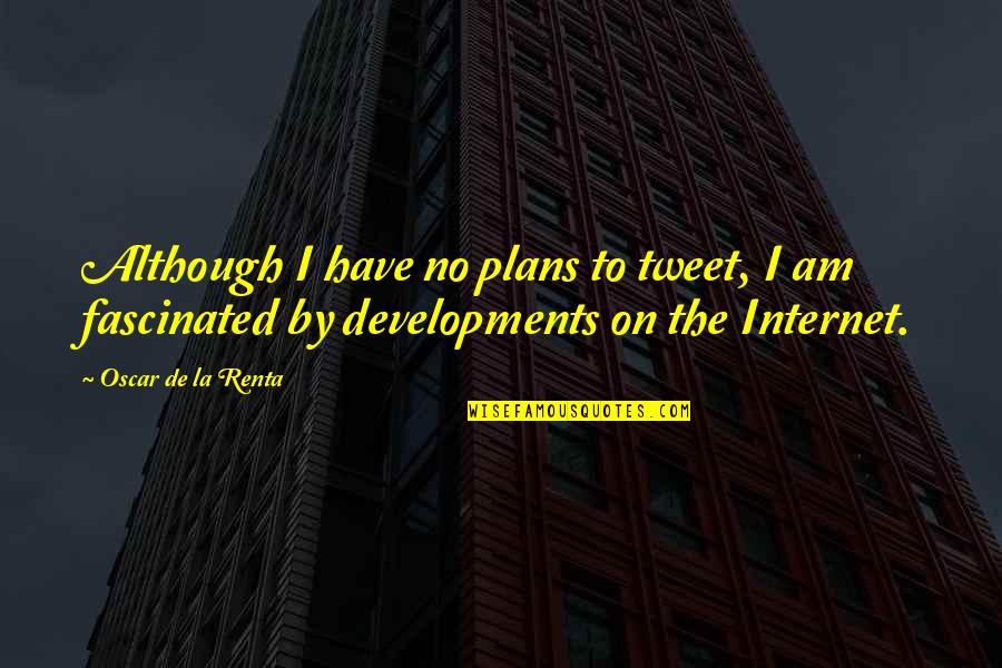 Renta's Quotes By Oscar De La Renta: Although I have no plans to tweet, I
