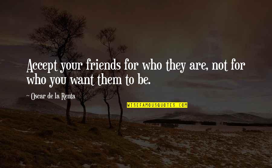 Renta's Quotes By Oscar De La Renta: Accept your friends for who they are, not