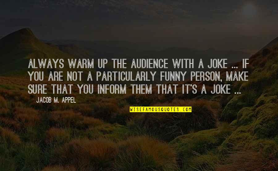 Rented Mule Quote Quotes By Jacob M. Appel: Always warm up the audience with a joke Rented Mule Quote Quotes By Jacob M. Appel: Always warm up the audience with a joke