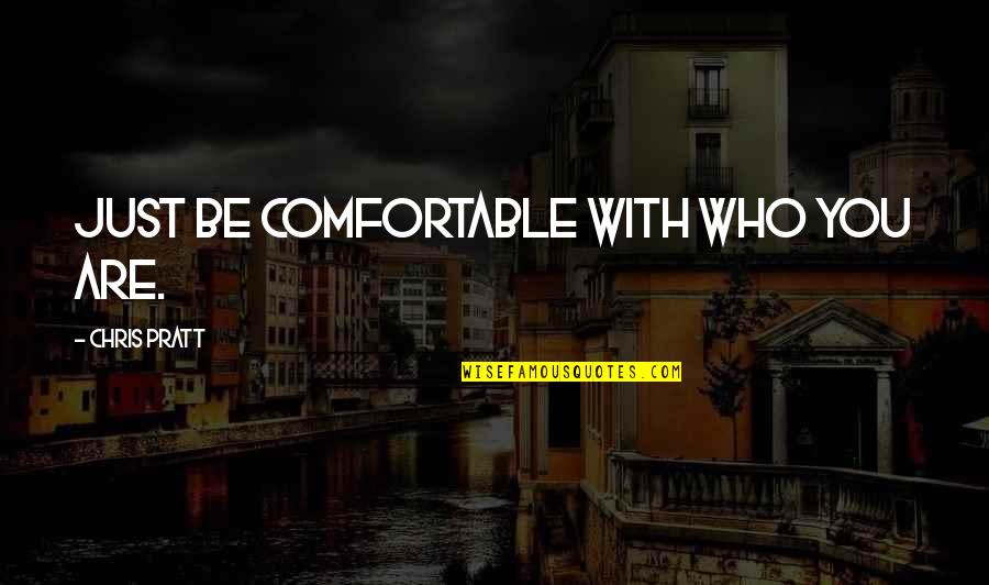 Rented Property Quotes By Chris Pratt: Just be comfortable with who you are. Rented Property Quotes By Chris Pratt: Just be comfortable with who you are.
