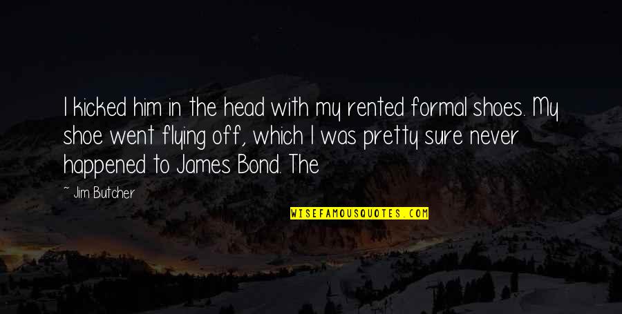Rented Quotes By Jim Butcher: I kicked him in the head with my
