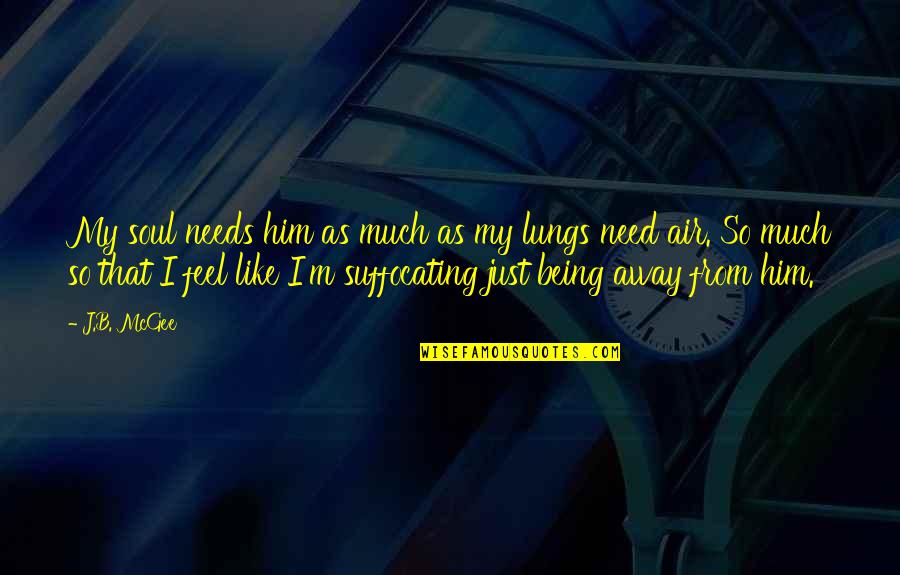 Renteria Wines Quotes By J.B. McGee: My soul needs him as much as my Renteria Wines Quotes By J.B. McGee: My soul needs him as much as my