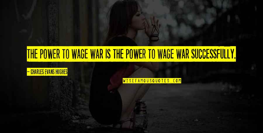 Renting Apartments Quotes By Charles Evans Hughes: The power to wage war is the power