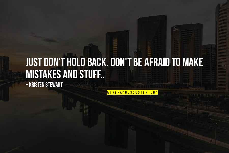 Renting Apartments Quotes By Kristen Stewart: Just don't hold back. Don't be afraid to Renting Apartments Quotes By Kristen Stewart: Just don't hold back. Don't be afraid to