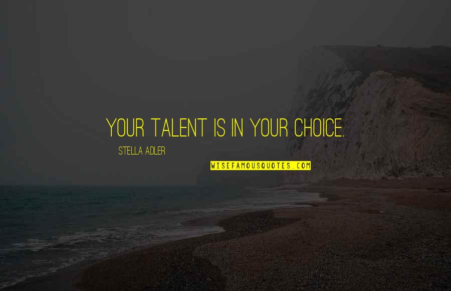 Renting Apartments Quotes By Stella Adler: Your talent is in your choice.