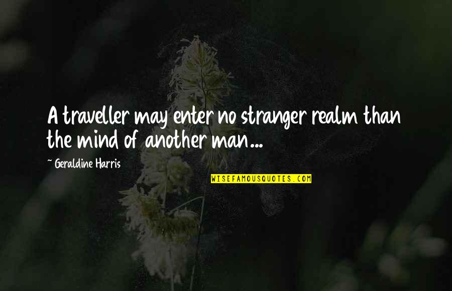 Rentler Log Quotes By Geraldine Harris: A traveller may enter no stranger realm than Rentler Log Quotes By Geraldine Harris: A traveller may enter no stranger realm than