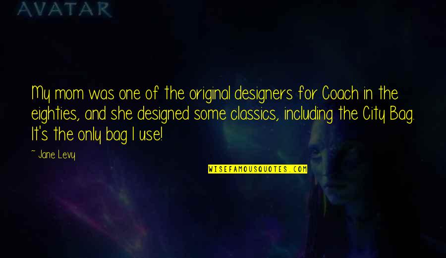 Rentler Log Quotes By Jane Levy: My mom was one of the original designers Rentler Log Quotes By Jane Levy: My mom was one of the original designers