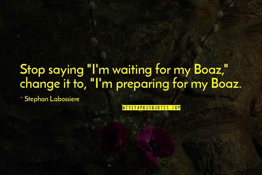 Rentler Log Quotes By Stephan Labossiere: Stop saying "I'm waiting for my Boaz," change