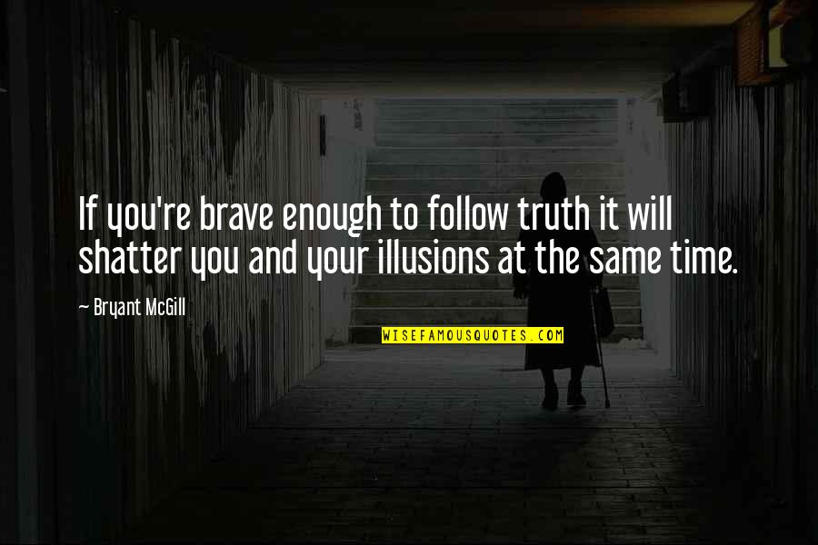 Rentler Slc Quotes By Bryant McGill: If you're brave enough to follow truth it Rentler Slc Quotes By Bryant McGill: If you're brave enough to follow truth it