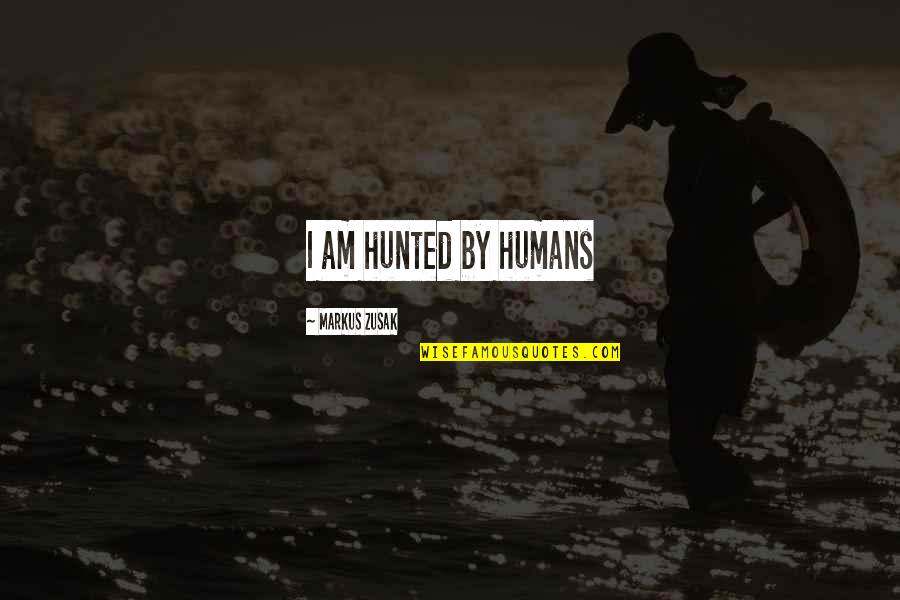 Rentner In Portugal Quotes By Markus Zusak: I am hunted by humans