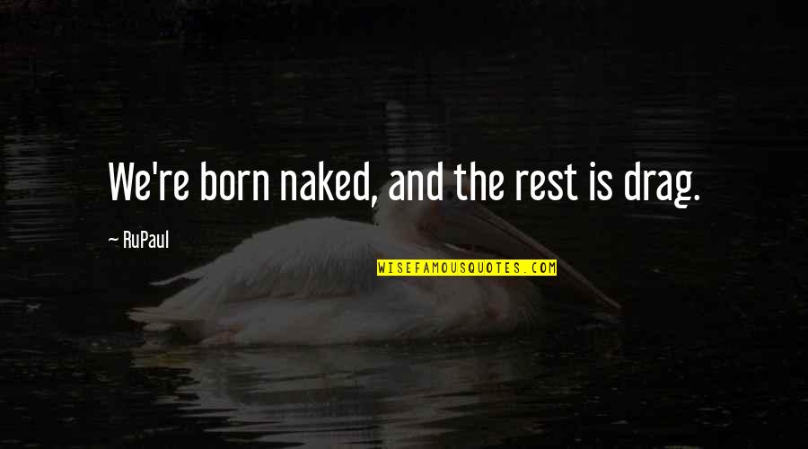 Rentrer Synonyme Quotes By RuPaul: We're born naked, and the rest is drag.