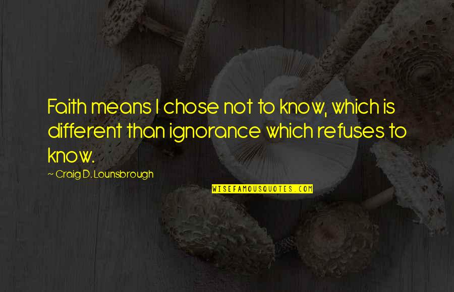 Rents Due Motivation Quotes By Craig D. Lounsbrough: Faith means I chose not to know, which Rents Due Motivation Quotes By Craig D. Lounsbrough: Faith means I chose not to know, which