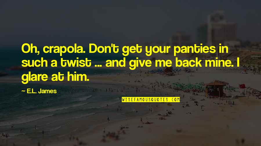 Rents Due Motivation Quotes By E.L. James: Oh, crapola. Don't get your panties in such Rents Due Motivation Quotes By E.L. James: Oh, crapola. Don't get your panties in such