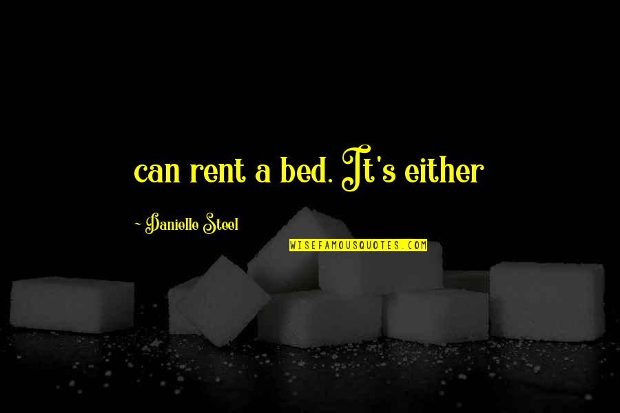 Rent's Quotes By Danielle Steel: can rent a bed. It's either