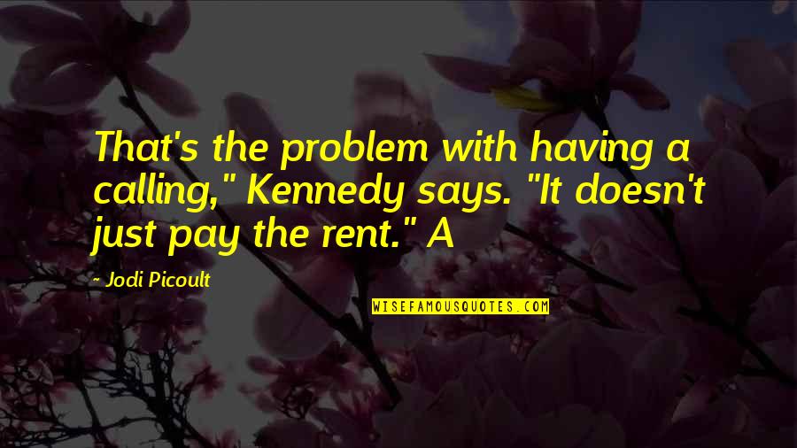 Rent's Quotes By Jodi Picoult: That's the problem with having a calling," Kennedy