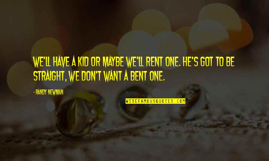 Rent's Quotes By Randy Newman: We'll have a kid or maybe we'll rent