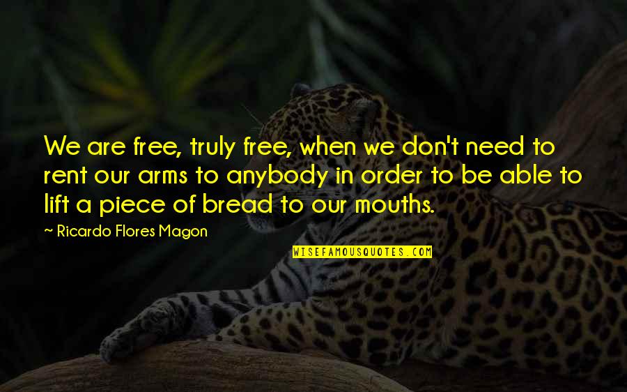 Rent's Quotes By Ricardo Flores Magon: We are free, truly free, when we don't