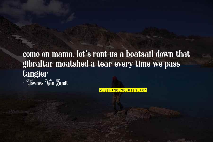 Rent's Quotes By Townes Van Zandt: come on mama, let's rent us a boatsail