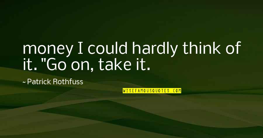 Renucci Hospitality Quotes By Patrick Rothfuss: money I could hardly think of it. "Go