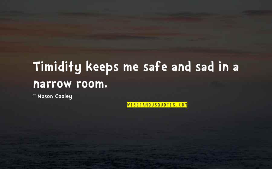 Renuka Sugar Quotes By Mason Cooley: Timidity keeps me safe and sad in a