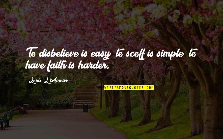 Renumbering Quotes By Louis L'Amour: To disbelieve is easy; to scoff is simple;