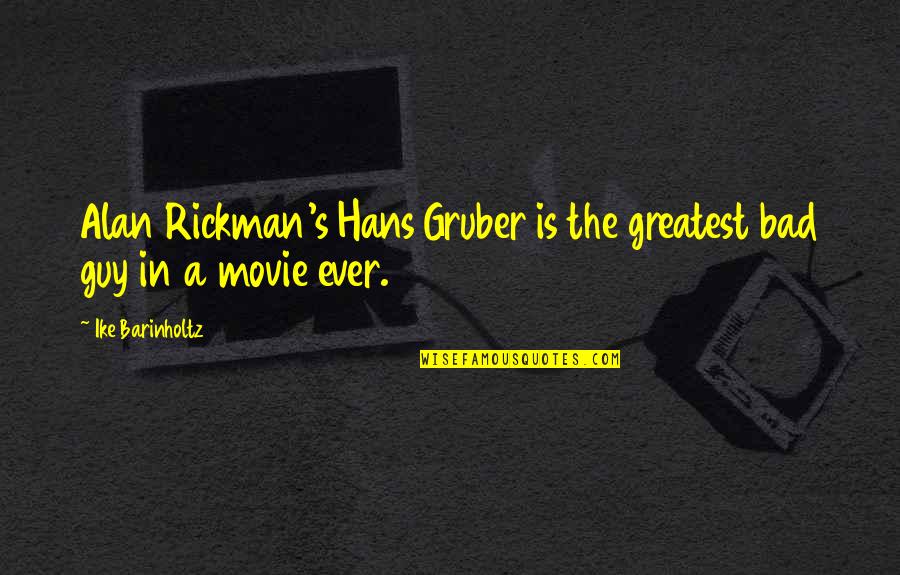 Renunciacion Javier Solis Quotes By Ike Barinholtz: Alan Rickman's Hans Gruber is the greatest bad Renunciacion Javier Solis Quotes By Ike Barinholtz: Alan Rickman's Hans Gruber is the greatest bad